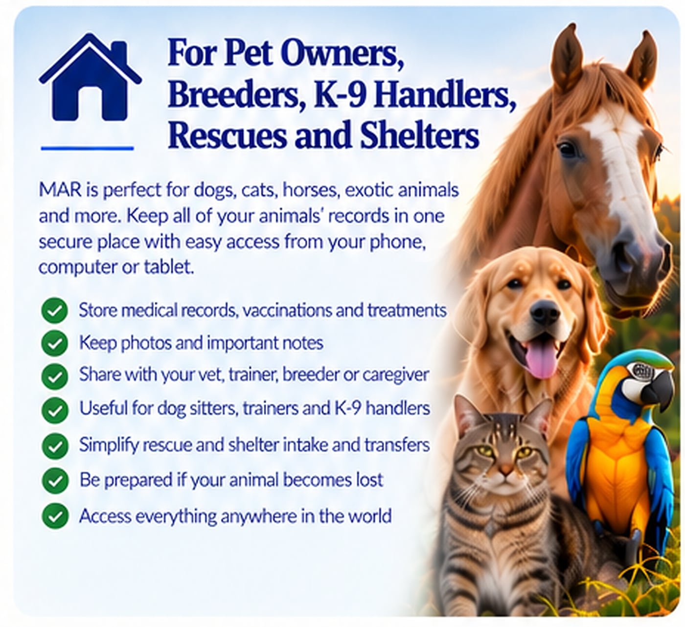 For Pet Owners, Breeders, K-9 Handlers, Rescues and Shelters: keep all of your animals' records in one secure place.
